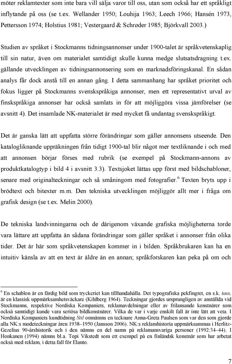 gällande utvecklingen av tidningsannonsering som en marknadsföringskanal. En sådan analys får dock anstå till en annan gång.