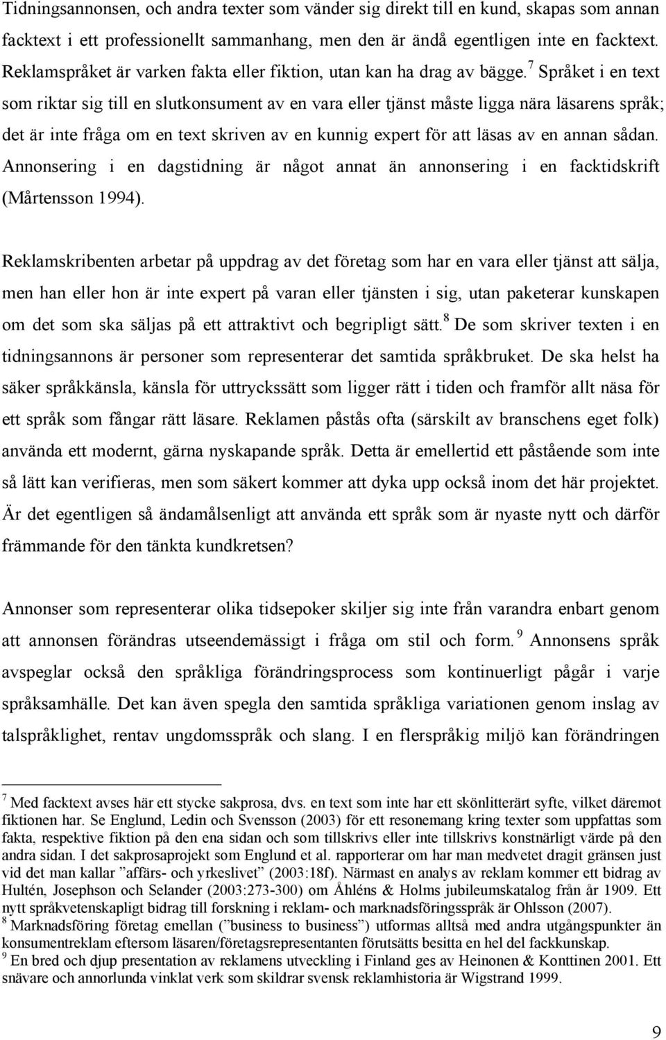 7 Språket i en text som riktar sig till en slutkonsument av en vara eller tjänst måste ligga nära läsarens språk; det är inte fråga om en text skriven av en kunnig expert för att läsas av en annan