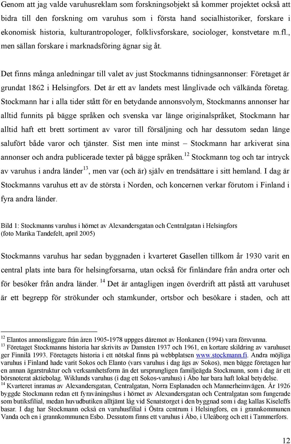 Det finns många anledningar till valet av just Stockmanns tidningsannonser: Företaget är grundat 1862 i Helsingfors. Det är ett av landets mest långlivade och välkända företag.