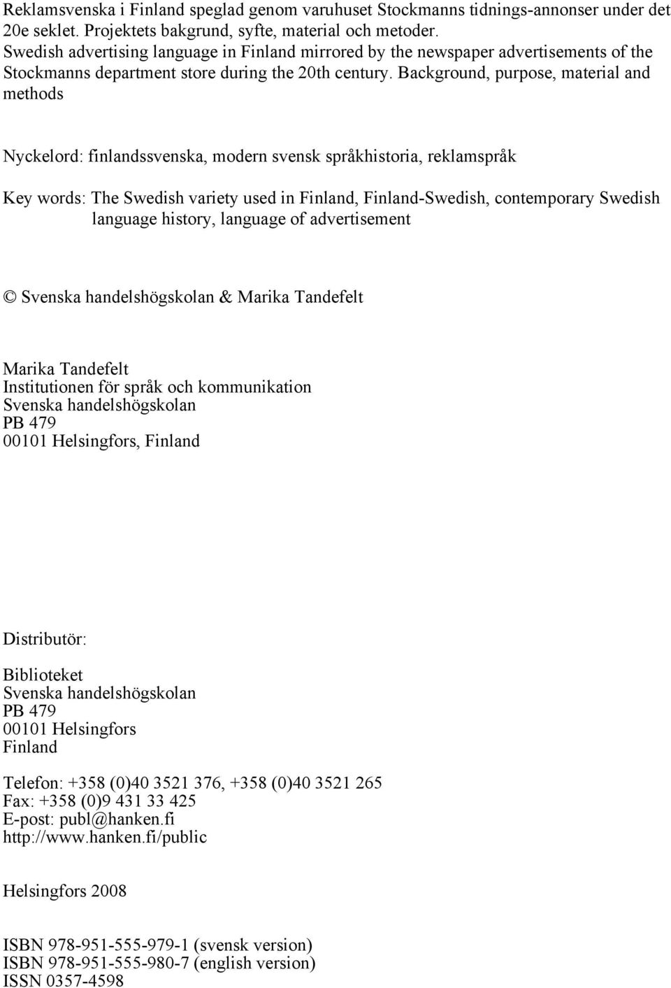 Background, purpose, material and methods Nyckelord: finlandssvenska, modern svensk språkhistoria, reklamspråk Key words: The Swedish variety used in Finland, Finland-Swedish, contemporary Swedish
