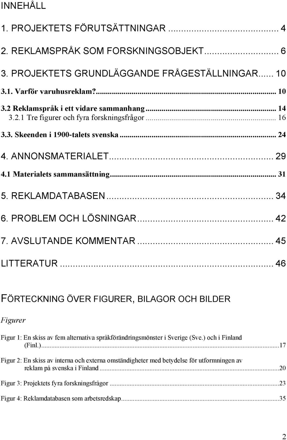 PROBLEM OCH LÖSNINGAR... 42 7. AVSLUTANDE KOMMENTAR... 45 LITTERATUR.