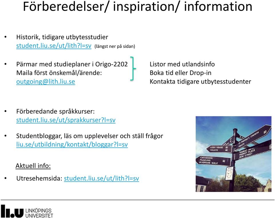 eller Drop-in outgoing@lith.liu.se Kontakta tidigare utbytesstudenter Förberedande språkkurser: student.liu.se/ut/sprakkurser?