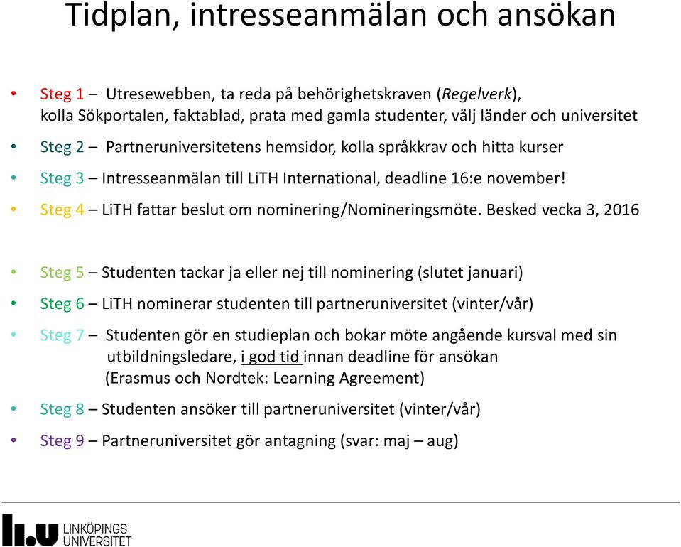 Besked vecka 3, 2016 Steg 5 Studenten tackar ja eller nej till nominering (slutet januari) Steg 6 LiTH nominerar studenten till partneruniversitet (vinter/vår) Steg 7 Studenten gör en studieplan och