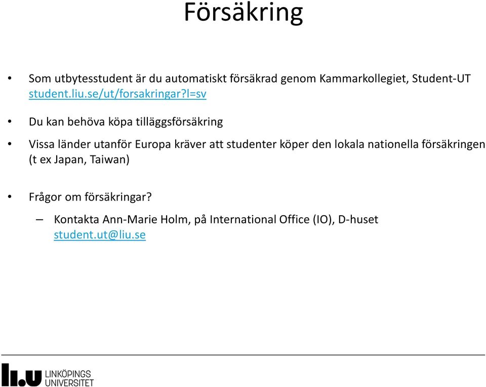 l=sv Du kan behöva köpa tilläggsförsäkring Vissa länder utanför Europa kräver att studenter