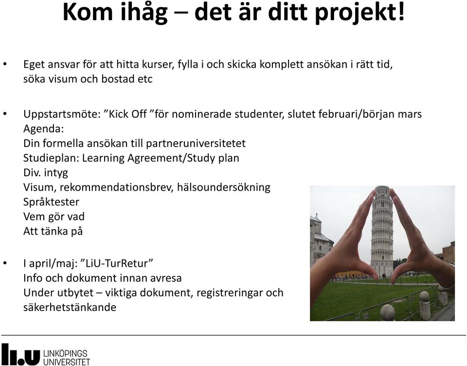 för nominerade studenter, slutet februari/början mars Agenda: Din formella ansökan till partneruniversitetet Studieplan: Learning