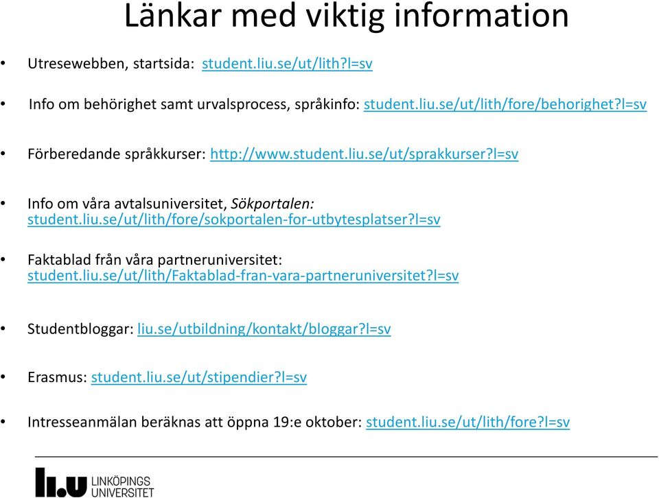 l=sv Faktablad från våra partneruniversitet: student.liu.se/ut/lith/faktablad-fran-vara-partneruniversitet?l=sv Studentbloggar: liu.