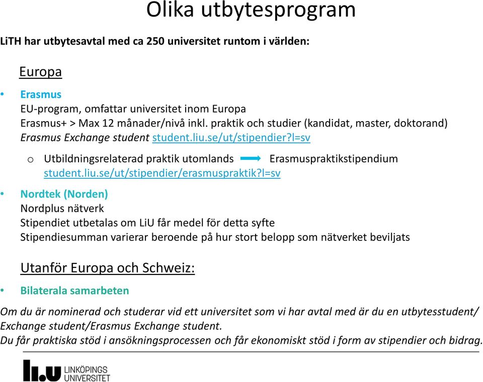 l=sv Nordtek (Norden) Nordplus nätverk Stipendiet utbetalas om LiU får medel för detta syfte Stipendiesumman varierar beroende på hur stort belopp som nätverket beviljats Utanför Europa och Schweiz: