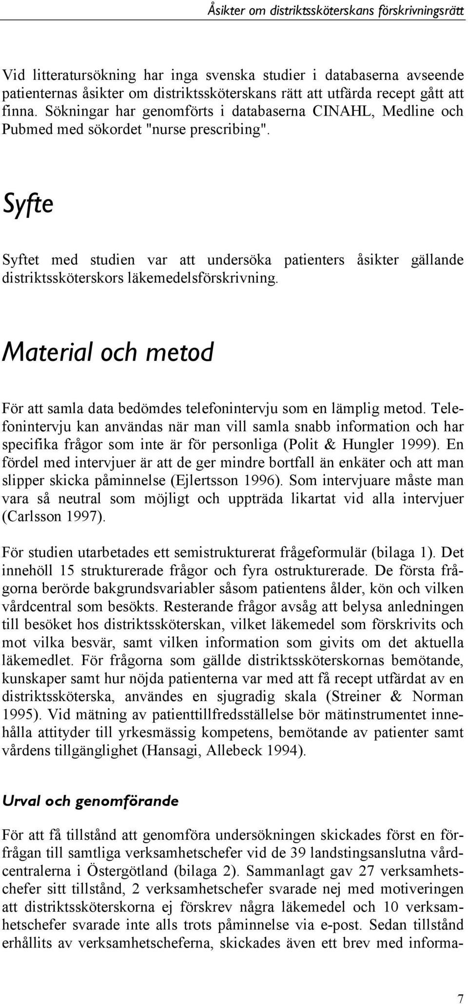 Syfte Syftet med studien var att undersöka patienters åsikter gällande distriktssköterskors läkemedelsförskrivning. Material och metod För att samla data bedömdes telefonintervju som en lämplig metod.