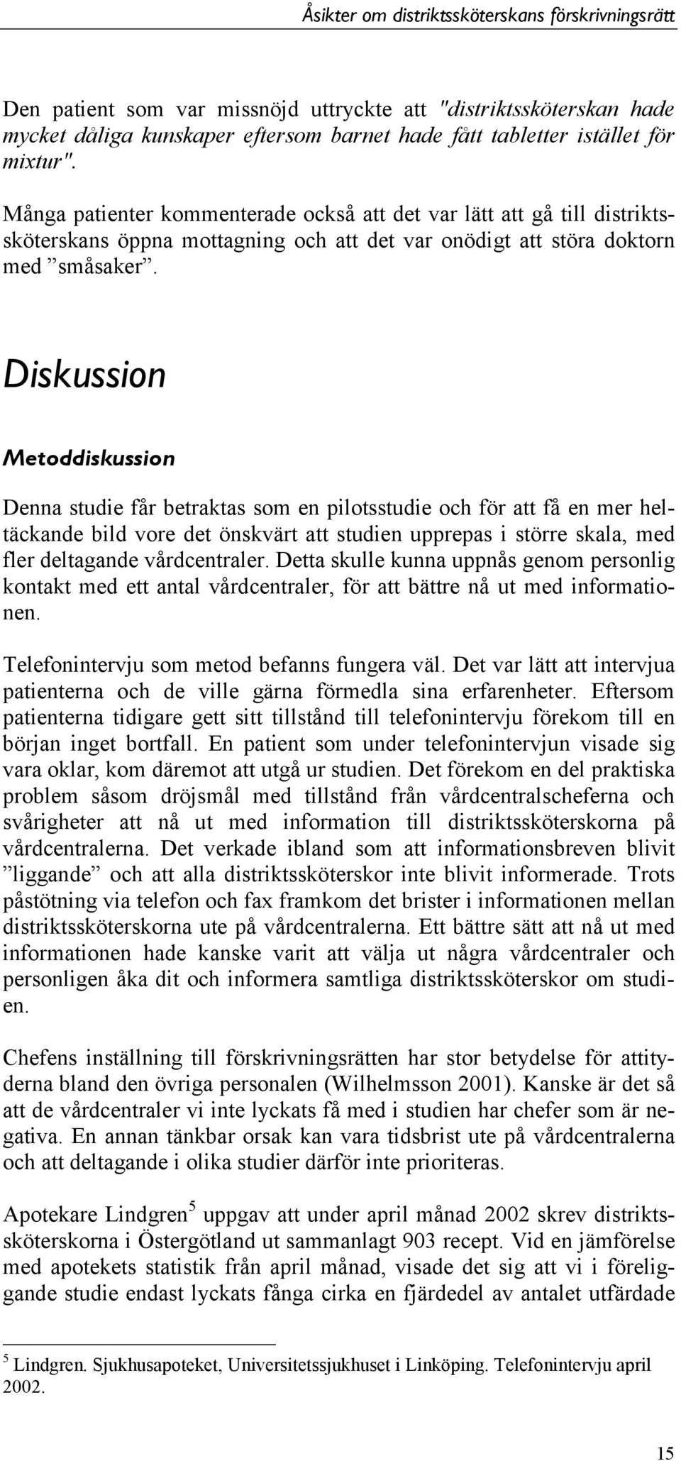 Diskussion Metoddiskussion Denna studie får betraktas som en pilotsstudie och för att få en mer heltäckande bild vore det önskvärt att studien upprepas i större skala, med fler deltagande