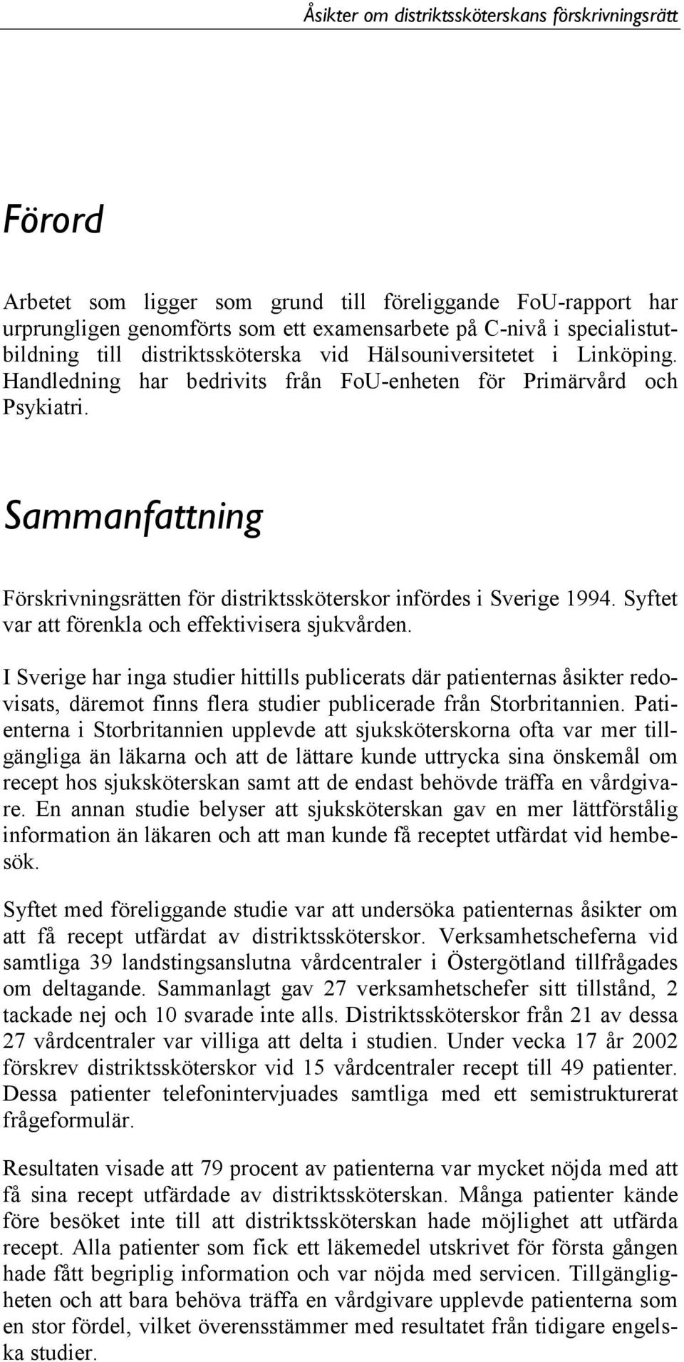 Sammanfattning Förskrivningsrätten för distriktssköterskor infördes i Sverige 994. Syftet var att förenkla och effektivisera sjukvården.