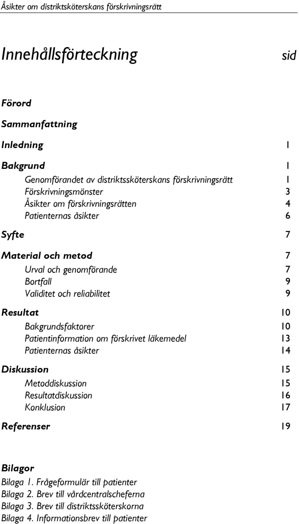 Resultat 0 Bakgrundsfaktorer 0 Patientinformation om förskrivet läkemedel 3 Patienternas åsikter 4 Diskussion 5 Metoddiskussion 5 Resultatdiskussion 6 Konklusion 7