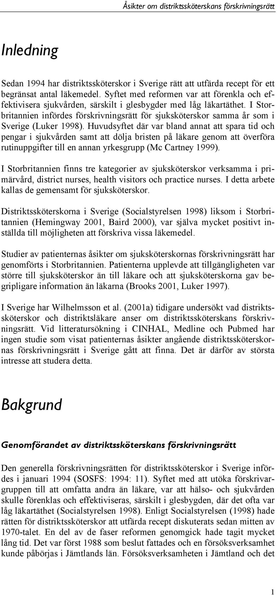 I Storbritannien infördes förskrivningsrätt för sjuksköterskor samma år som i Sverige (Luker 998).