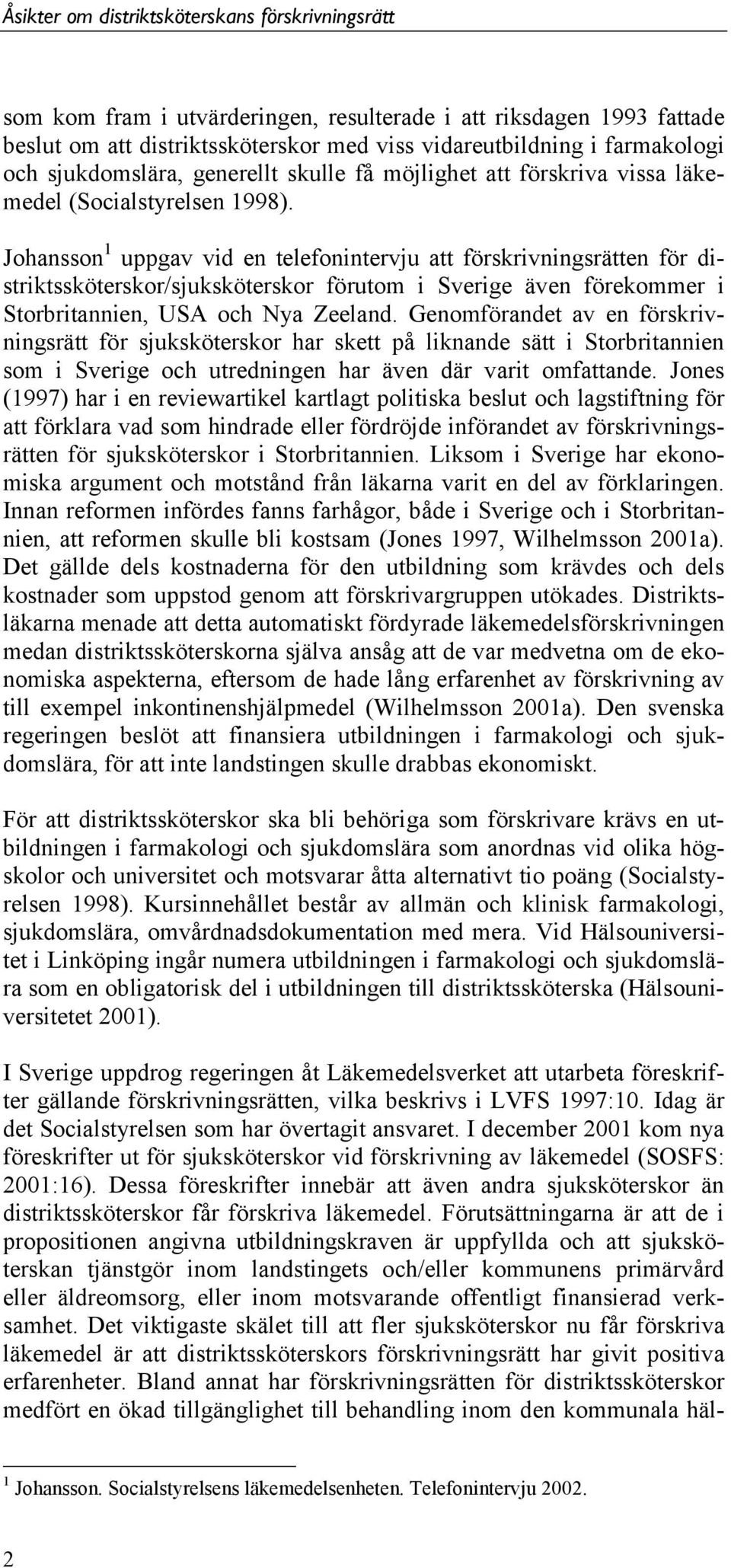 Johansson uppgav vid en telefonintervju att förskrivningsrätten för distriktssköterskor/sjuksköterskor förutom i Sverige även förekommer i Storbritannien, USA och Nya Zeeland.