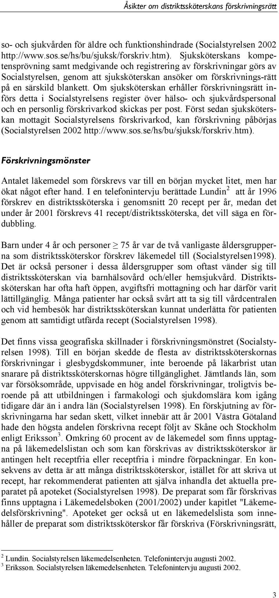 Om sjuksköterskan erhåller förskrivningsrätt införs detta i Socialstyrelsens register över hälso- och sjukvårdspersonal och en personlig förskrivarkod skickas per post.