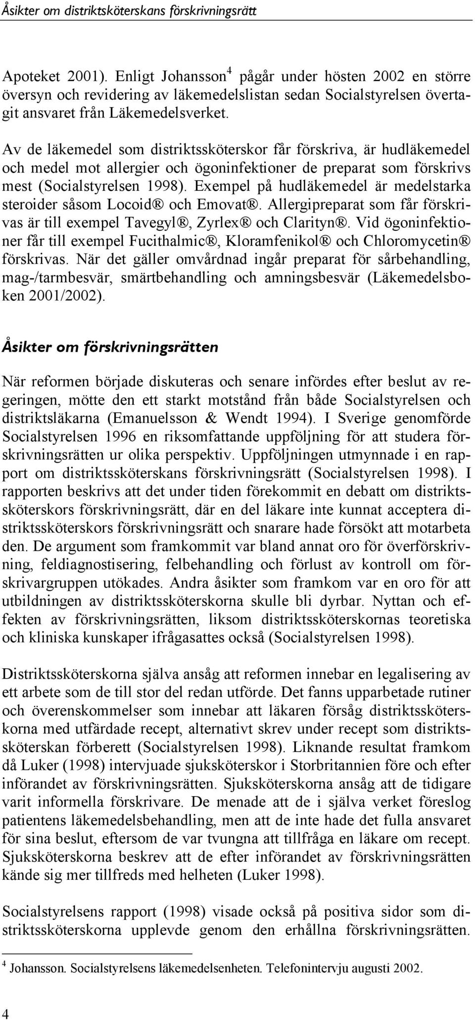 Av de läkemedel som distriktssköterskor får förskriva, är hudläkemedel och medel mot allergier och ögoninfektioner de preparat som förskrivs mest (Socialstyrelsen 998).