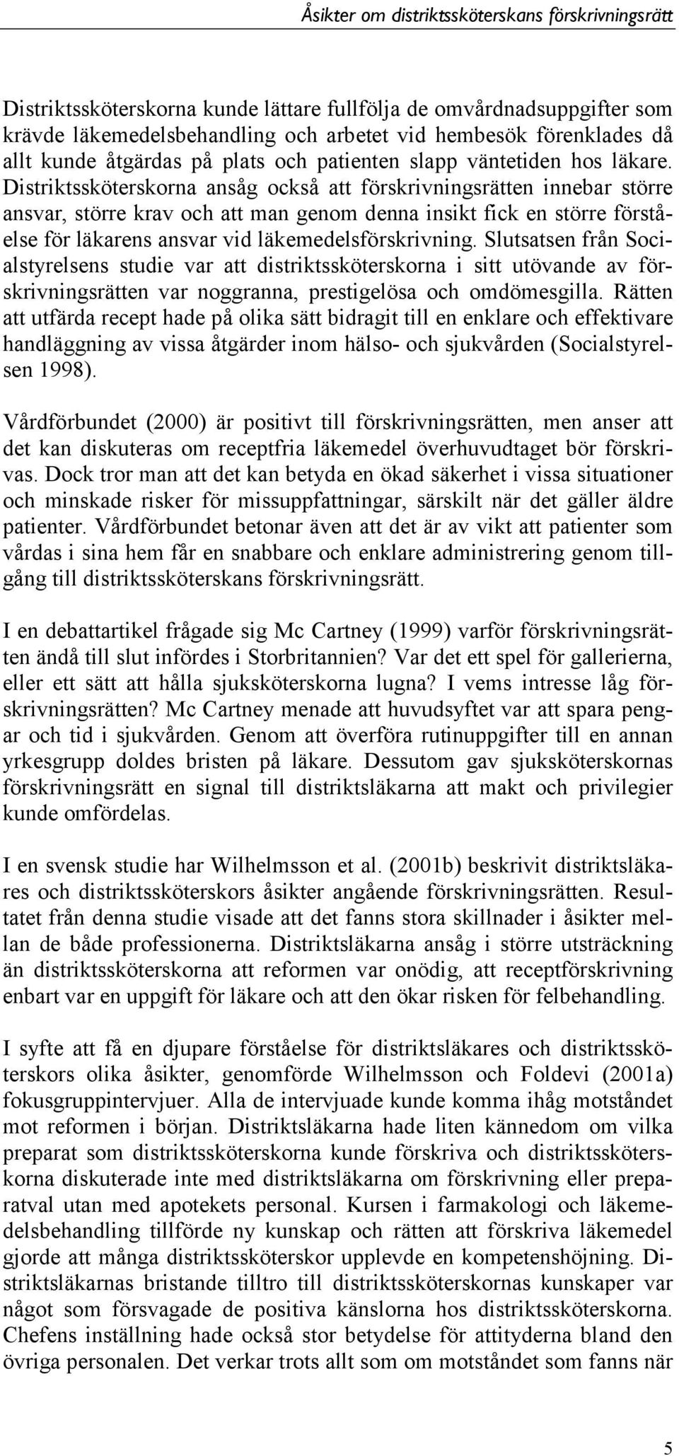 Distriktssköterskorna ansåg också att förskrivningsrätten innebar större ansvar, större krav och att man genom denna insikt fick en större förståelse för läkarens ansvar vid läkemedelsförskrivning.
