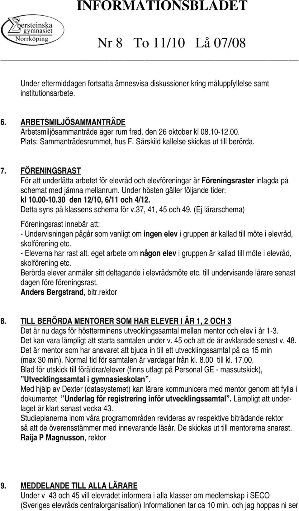 FÖRENINGSRAST För att underlätta arbetet för elevråd och elevföreningar är Föreningsraster inlagda på schemat med jämna mellanrum. Under hösten gäller följande tider: kl 10.00-10.