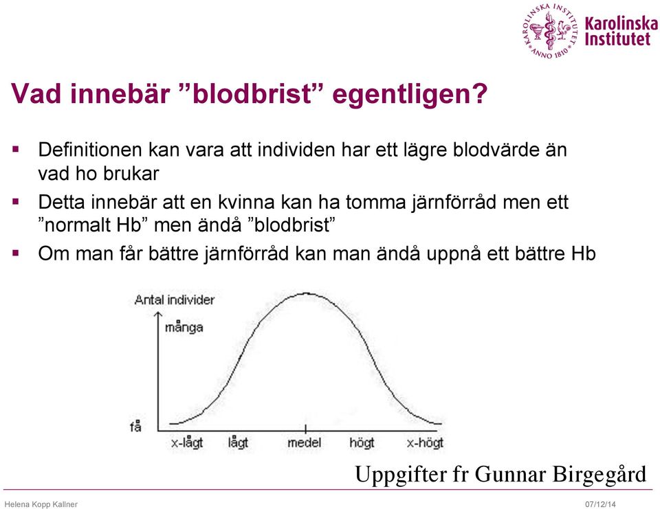 Detta innebär att en kvinna kan ha tomma järnförråd men ett normalt Hb men ändå