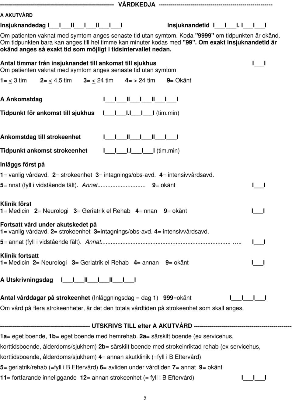 Om exakt insjuknandetid är okänd anges så exakt tid som möjligt i tidsintervallet nedan.