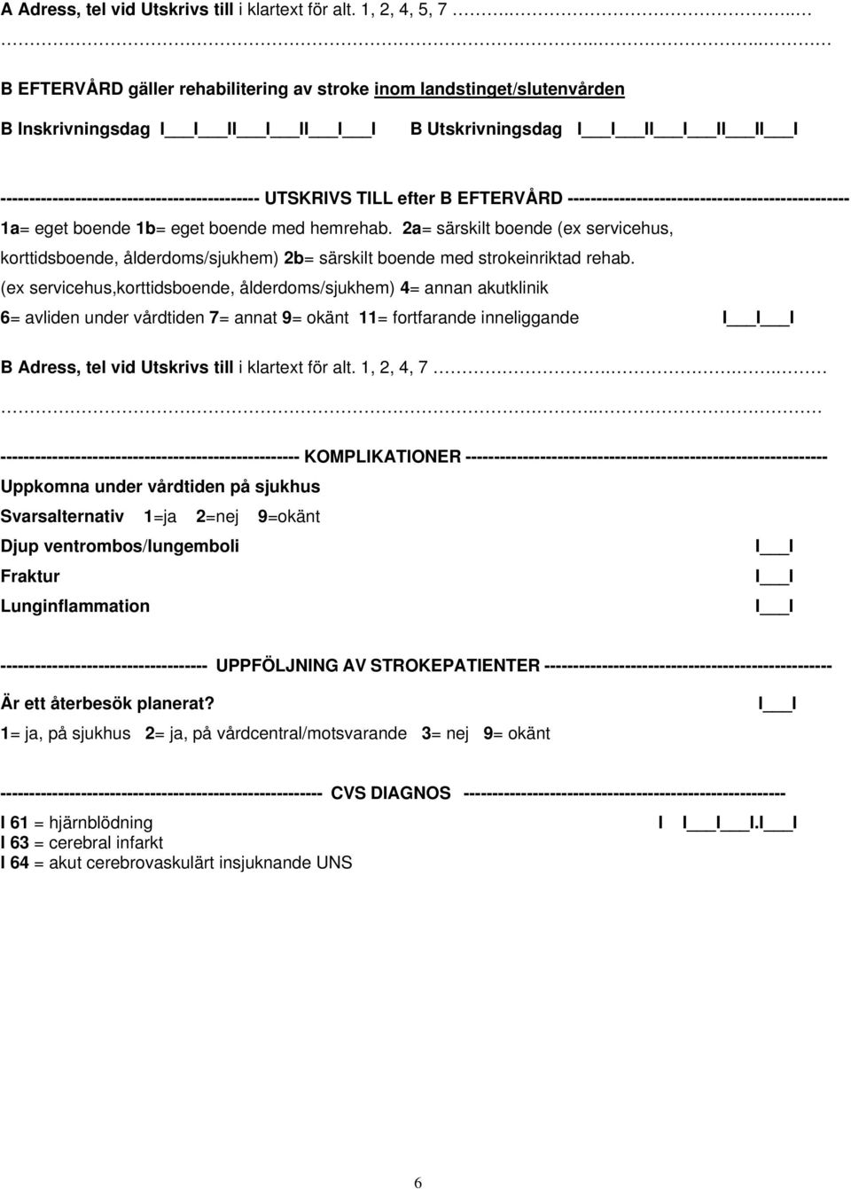 ------------------------------------------------- 1a= eget boende 1b= eget boende med hemrehab.