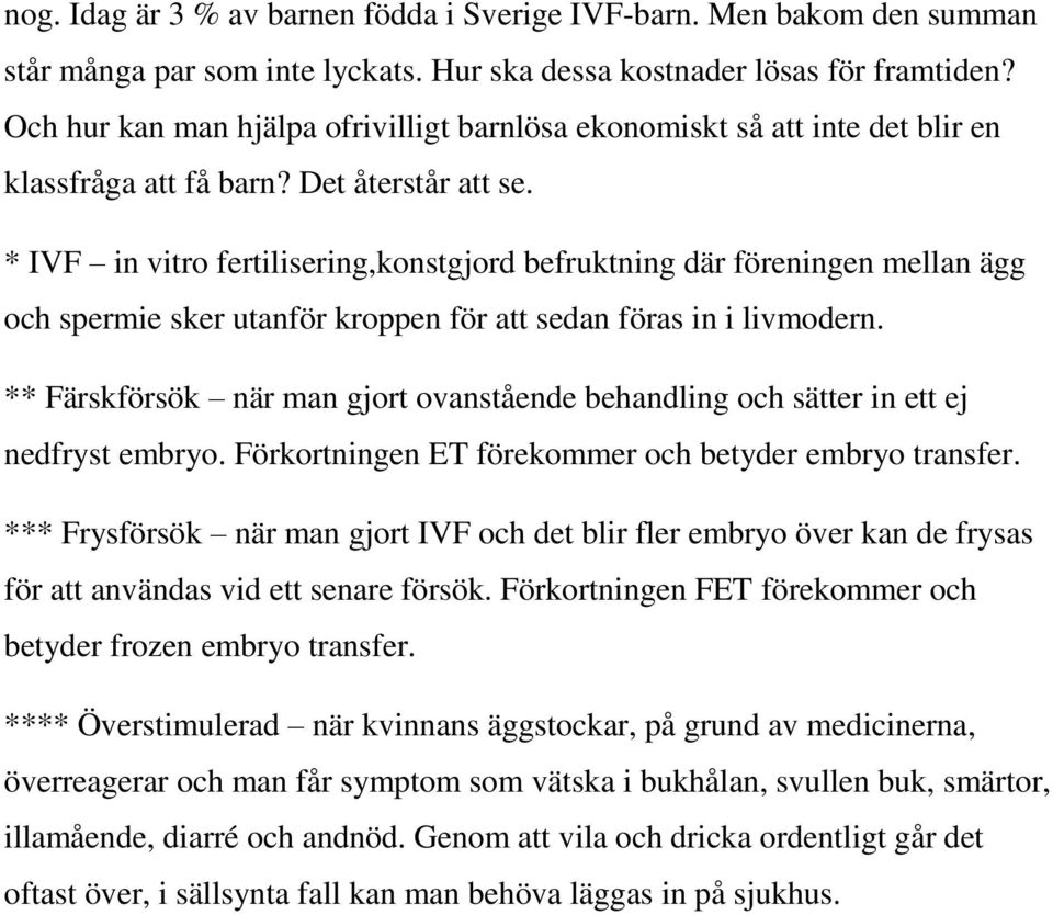 * IVF in vitro fertilisering,konstgjord befruktning där föreningen mellan ägg och spermie sker utanför kroppen för att sedan föras in i livmodern.