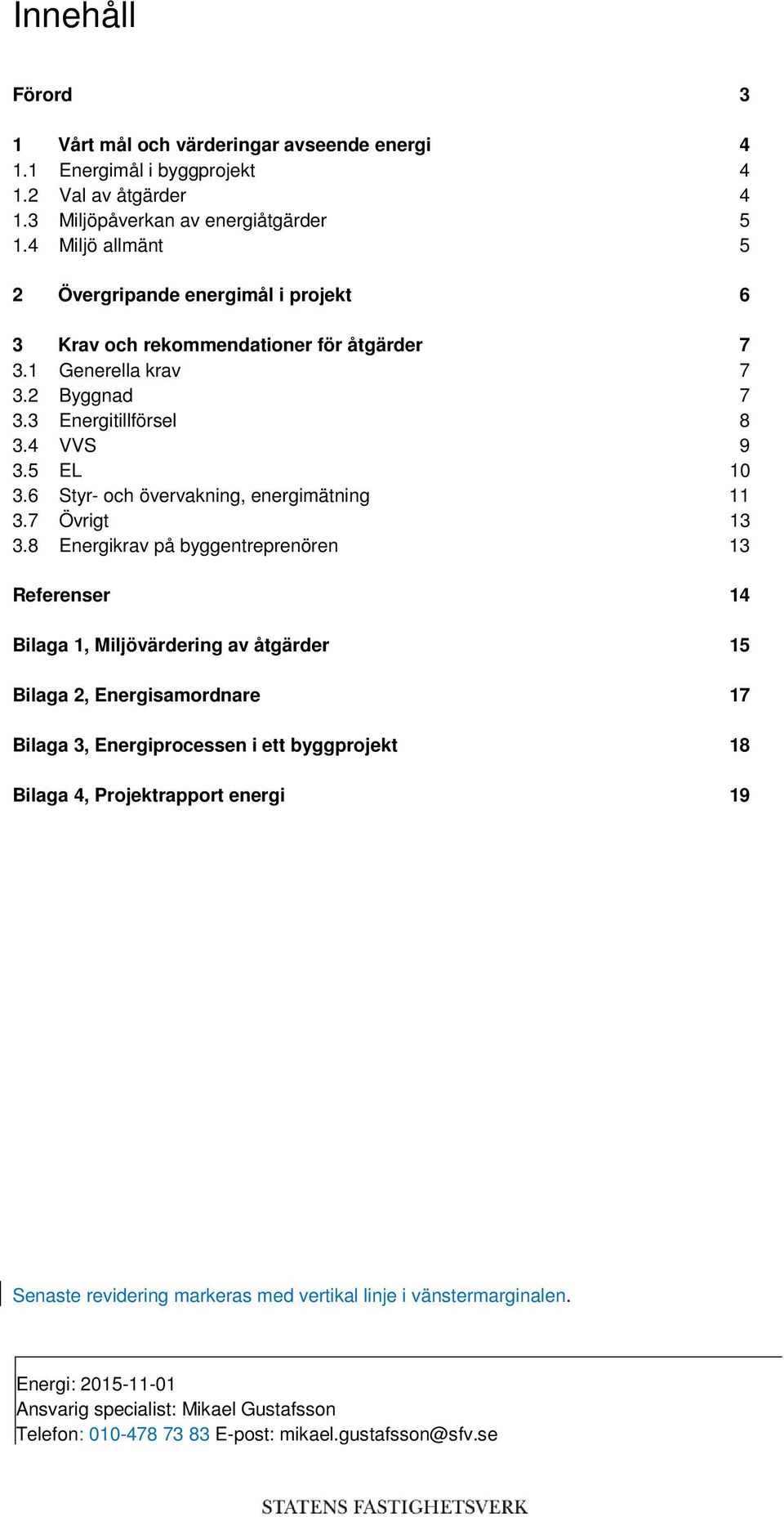 6 Styr- och övervakning, energimätning 11 3.7 Övrigt 13 3.