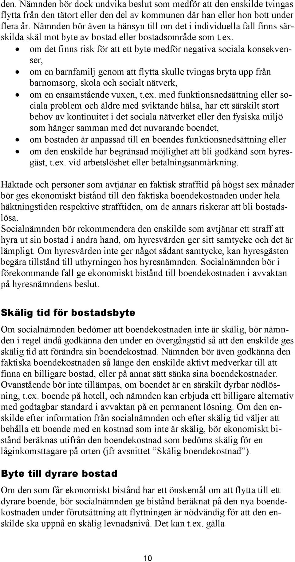 om det finns risk för att ett byte medför negativa sociala konsekvenser, om en barnfamilj genom att flytta skulle tvingas bryta upp från barnomsorg, skola och socialt nätverk, om en ensamstående