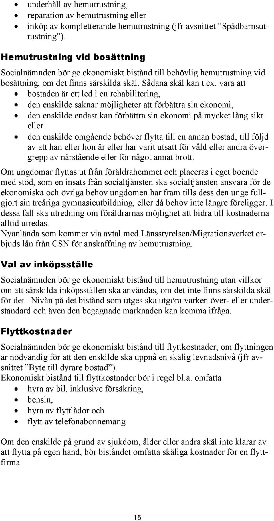 vara att bostaden är ett led i en rehabilitering, den enskilde saknar möjligheter att förbättra sin ekonomi, den enskilde endast kan förbättra sin ekonomi på mycket lång sikt eller den enskilde