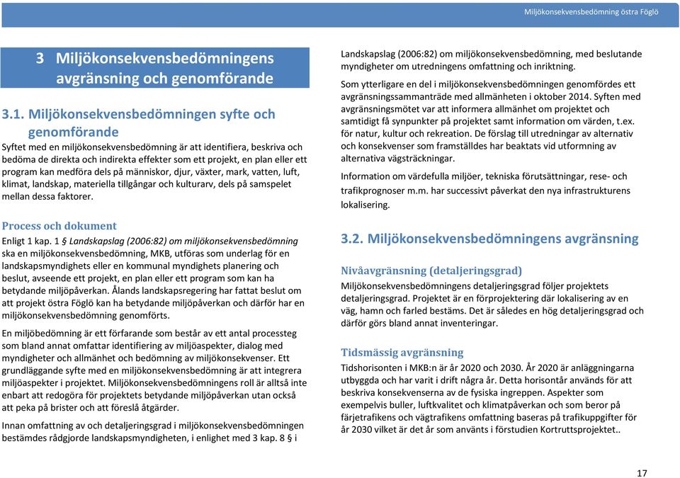 program kan medföra dels på människor, djur, växter, mark, vatten, luft, klimat, landskap, materiella tillgångar och kulturarv, dels på samspelet mellan dessa faktorer.