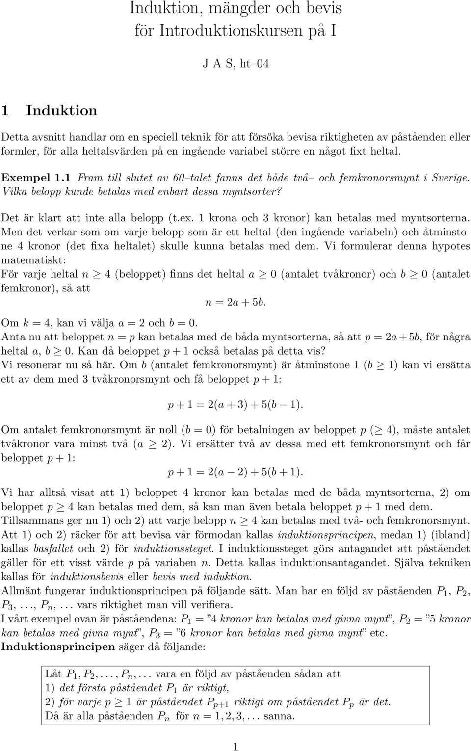 Vilka belopp kunde betalas med enbart dessa myntsorter? Det är klart att inte alla belopp (t.ex. 1 krona och 3 kronor) kan betalas med myntsorterna.