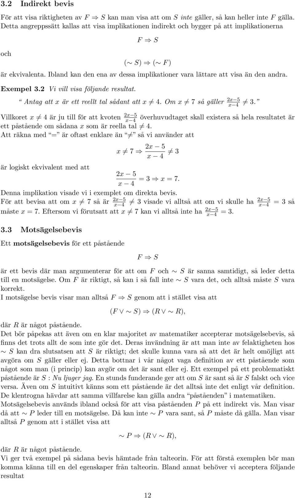 Ibland kan den ena av dessa implikationer vara lättare att visa än den andra. Exempel 3. Vi vill visa följande resultat. Antag att x är ett reellt tal sådant att x 4. Om x 7 så gäller x 5 x 4 3.