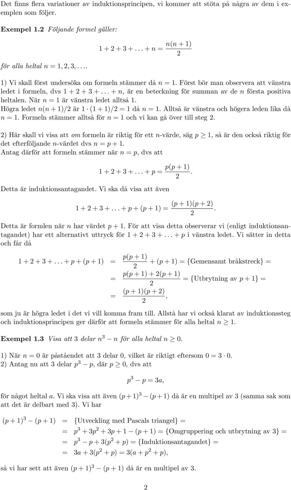 .. + n, är en beteckning för summan av de n första positiva heltalen. När n = 1 är vänstra ledet alltså 1. Högra ledet n(n + 1)/ är 1 (1 + 1)/ = 1 då n = 1.