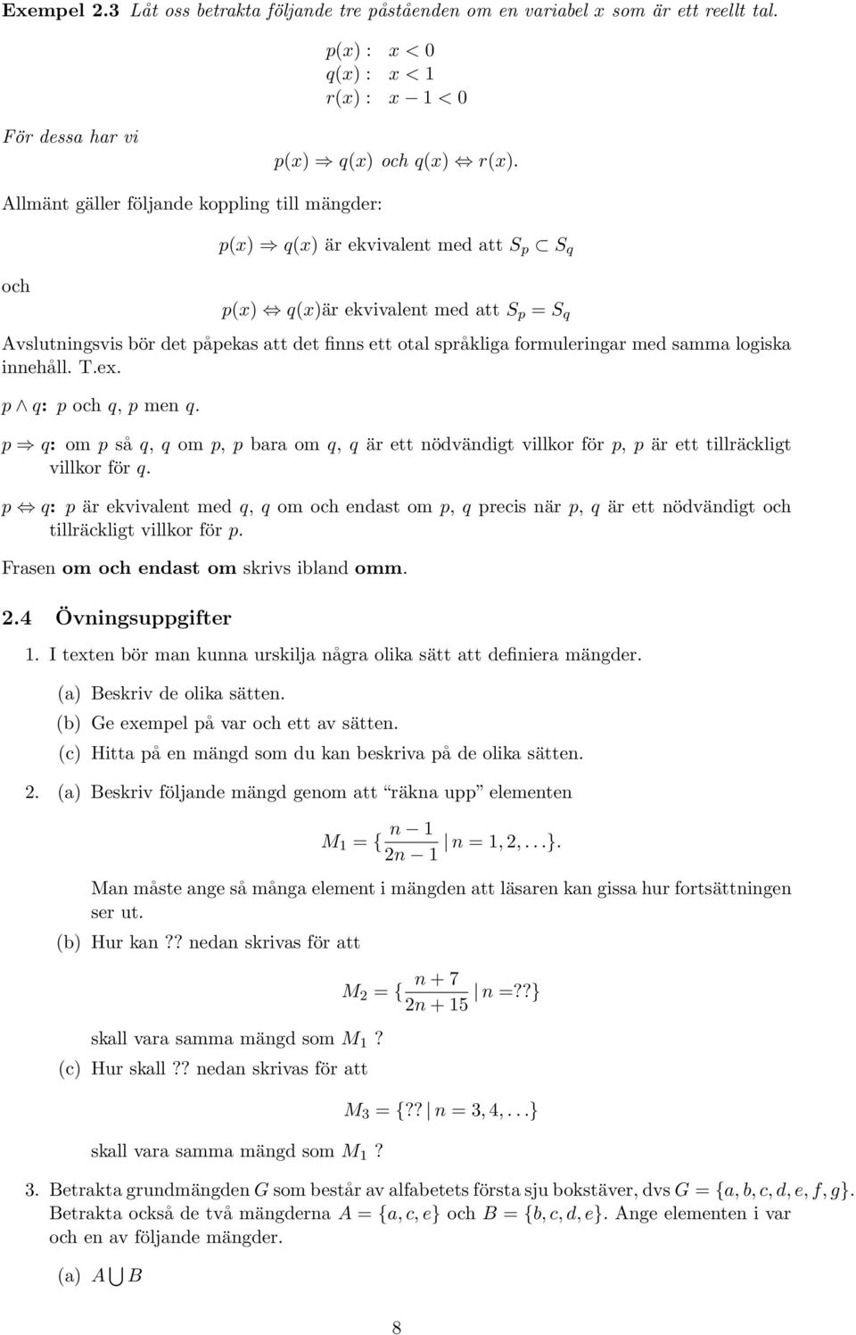 formuleringar med samma logiska innehåll. T.ex. p q: p och q, p men q. p q: om p så q, q om p, p bara om q, q är ett nödvändigt villkor för p, p är ett tillräckligt villkor för q.