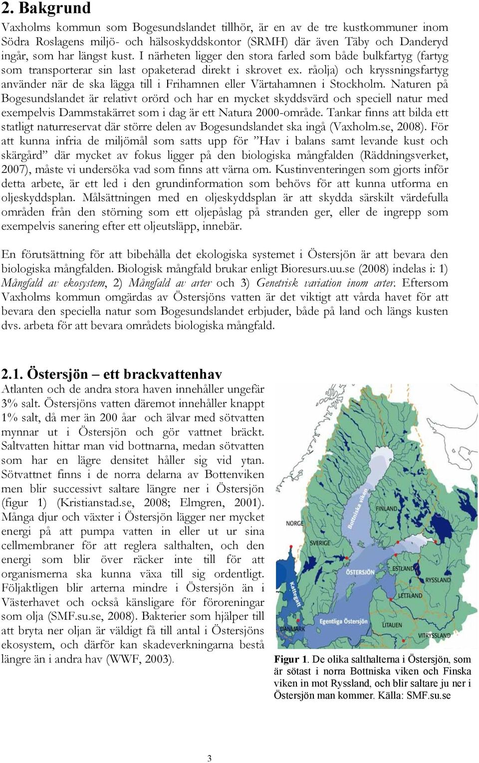 råolja) och kryssningsfartyg använder när de ska lägga till i Frihamnen eller Värtahamnen i Stockholm.