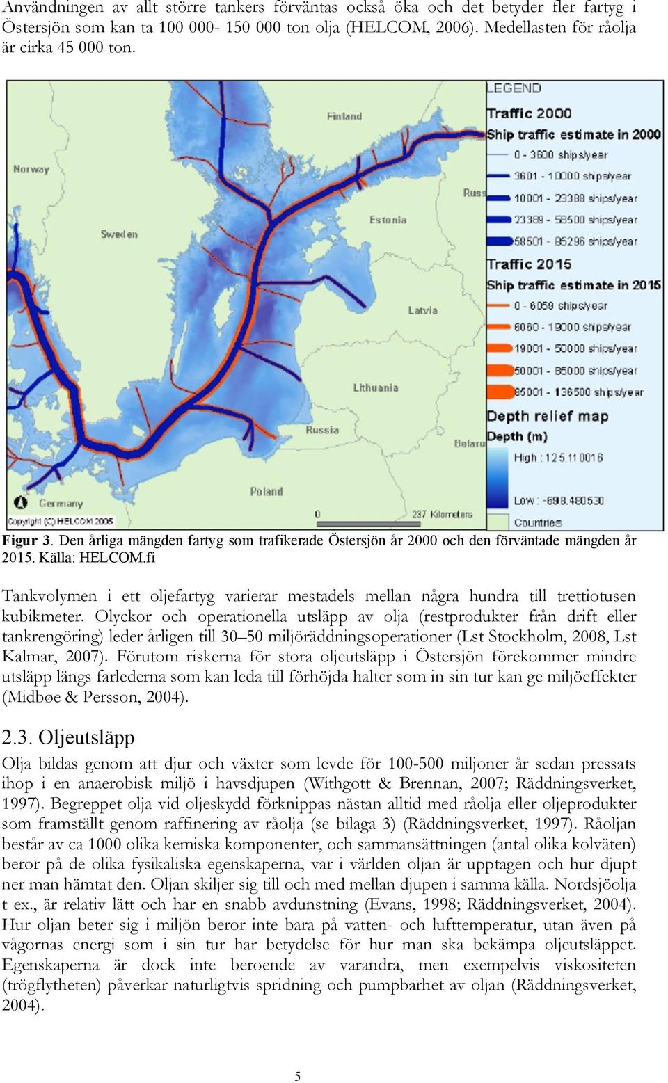 fi Tankvolymen i ett oljefartyg varierar mestadels mellan några hundra till trettiotusen kubikmeter.