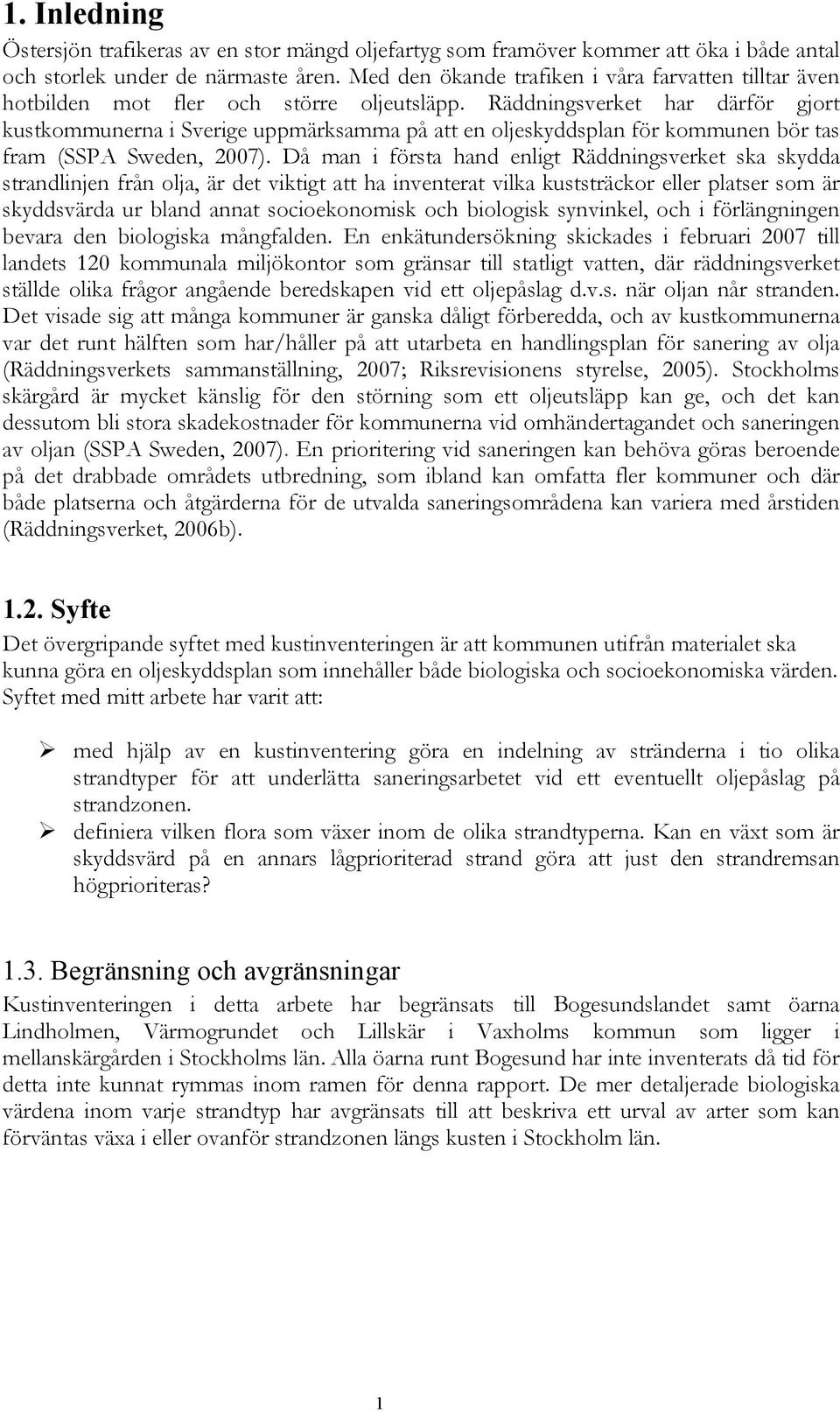 Räddningsverket har därför gjort kustkommunerna i Sverige uppmärksamma på att en oljeskyddsplan för kommunen bör tas fram (SSPA Sweden, 2007).