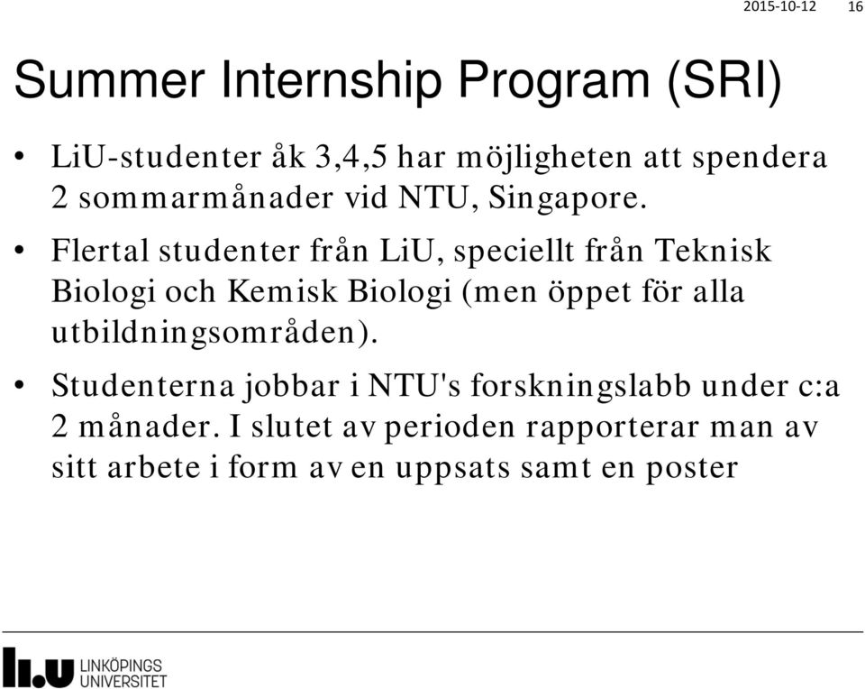 Flertal studenter från LiU, speciellt från Teknisk Biologi och Kemisk Biologi (men öppet för alla