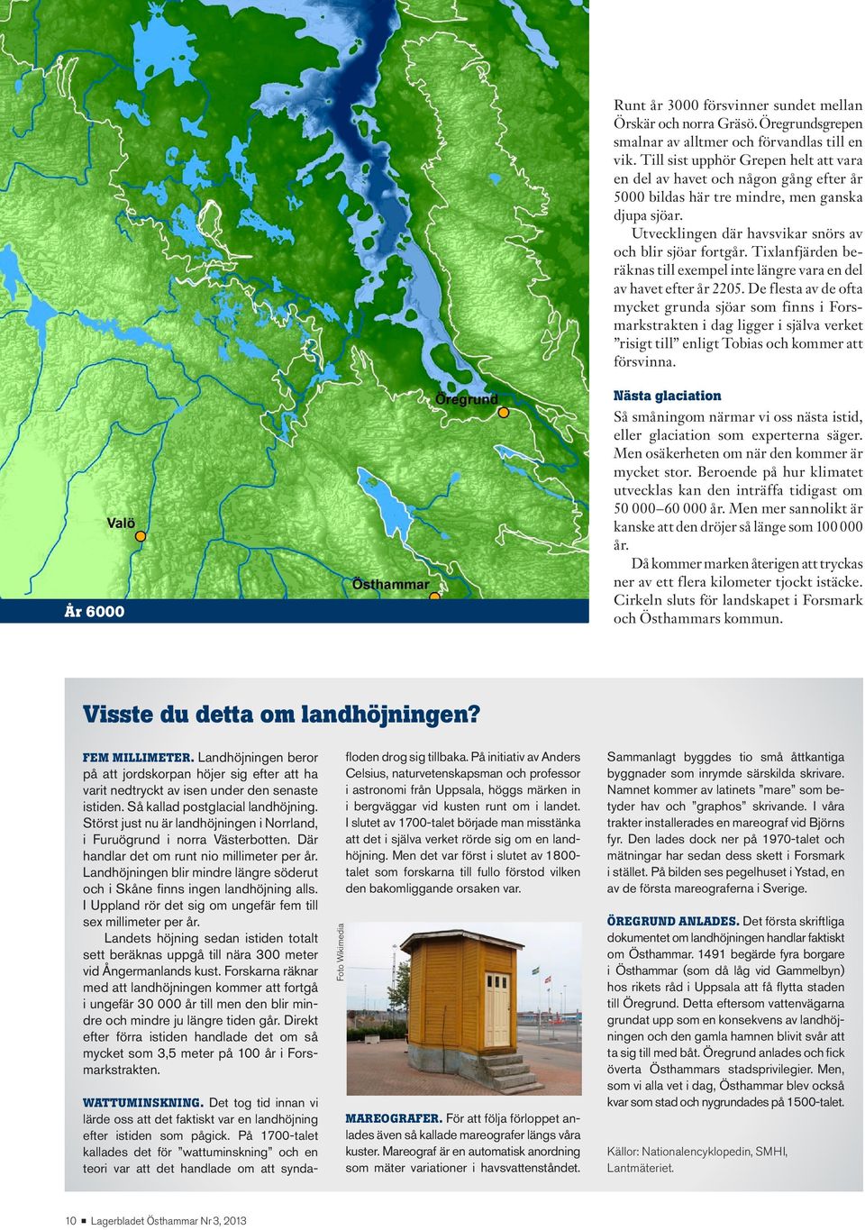 Tixlanfjärden beräknas till exempel inte längre vara en del av havet efter år 2205.