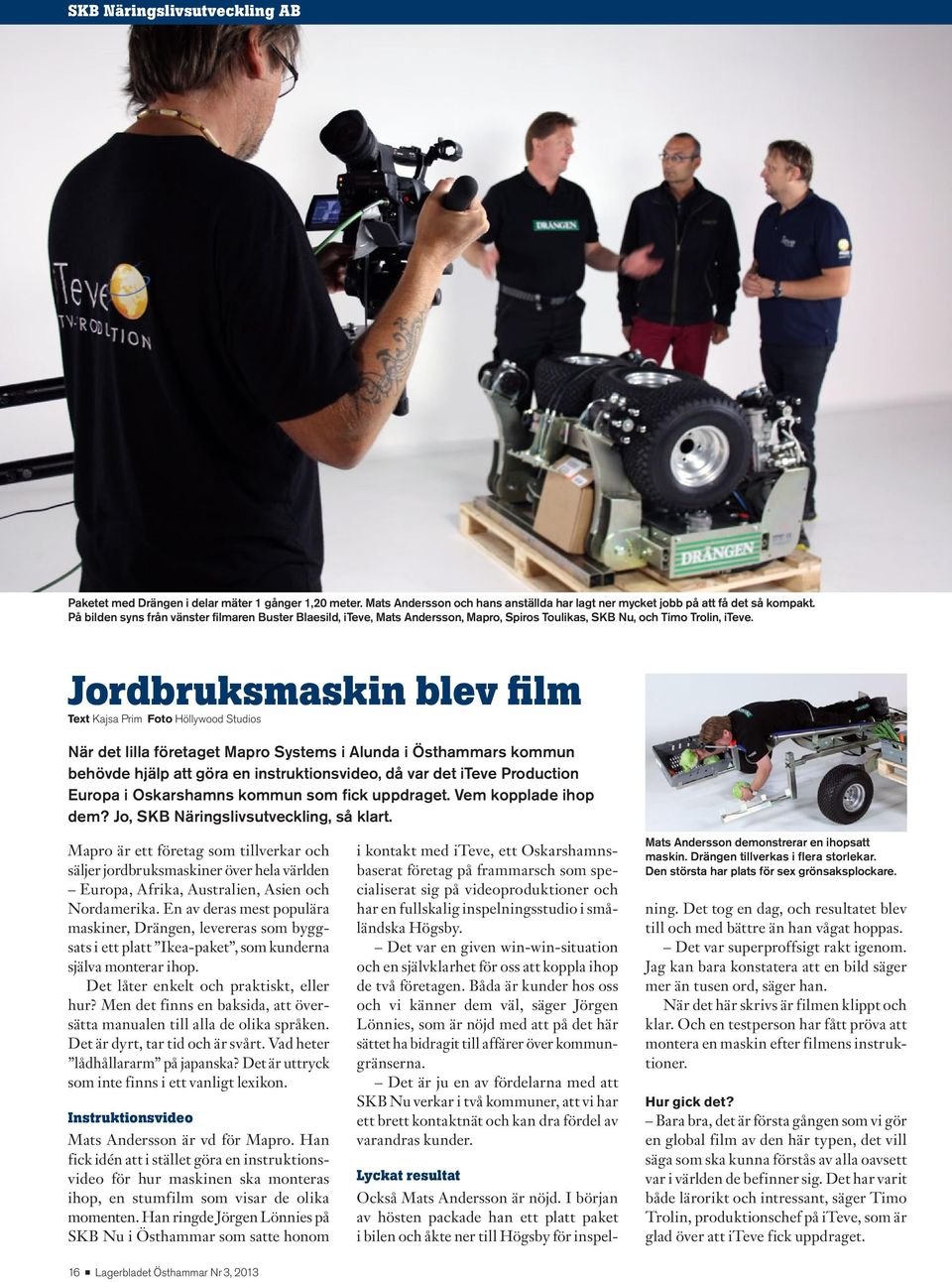 Jordbruksmaskin blev film Text Kajsa Prim Foto Höllywood Studios När det lilla företaget Mapro Systems i Alunda i Östhammars kommun behövde hjälp att göra en instruktionsvideo, då var det iteve