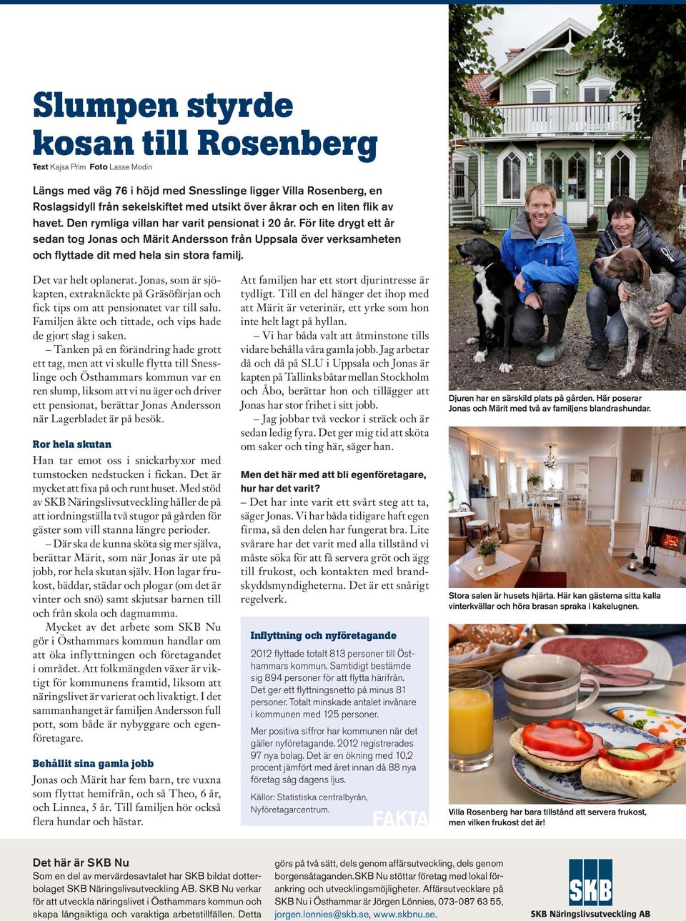 För lite drygt ett år sedan tog Jonas och Märit Andersson från Uppsala över verksamheten och flyttade dit med hela sin stora familj. Det var helt oplanerat.