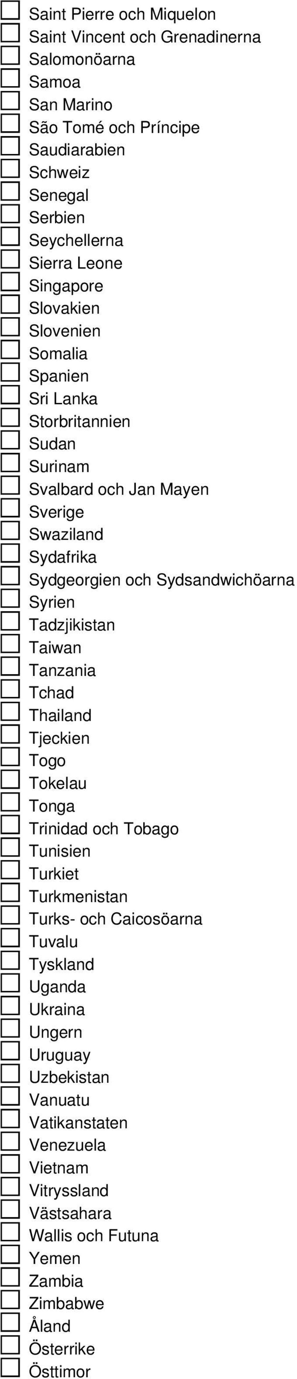 Sydsandwichöarna Syrien Tadzjikistan Taiwan Tanzania Tchad Thailand Tjeckien Togo Tokelau Tonga Trinidad och Tobago Tunisien Turkiet Turkmenistan Turks- och Caicosöarna