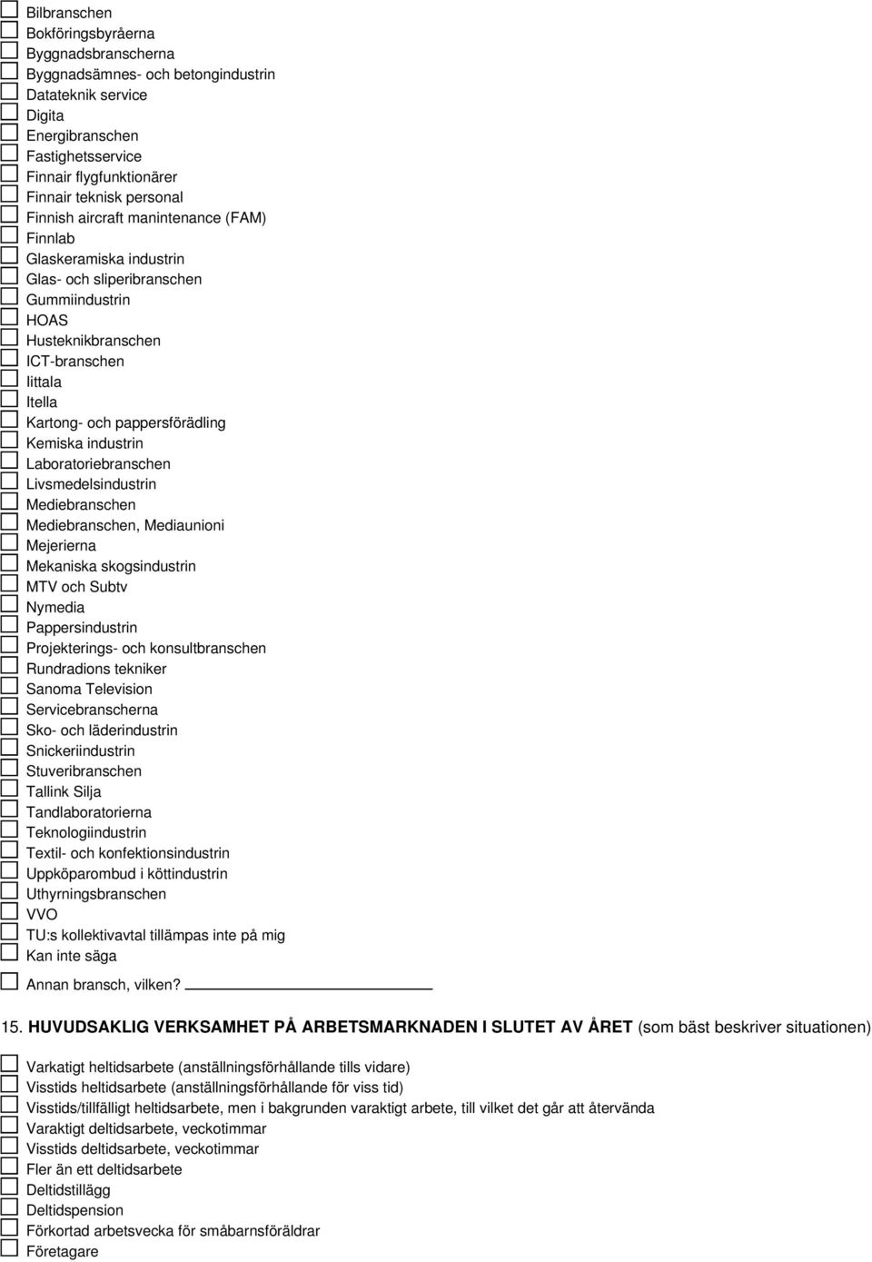 Kemiska industrin Laboratoriebranschen Livsmedelsindustrin Mediebranschen Mediebranschen, Mediaunioni Mejerierna Mekaniska skogsindustrin MTV och Subtv Nymedia Pappersindustrin Projekterings- och