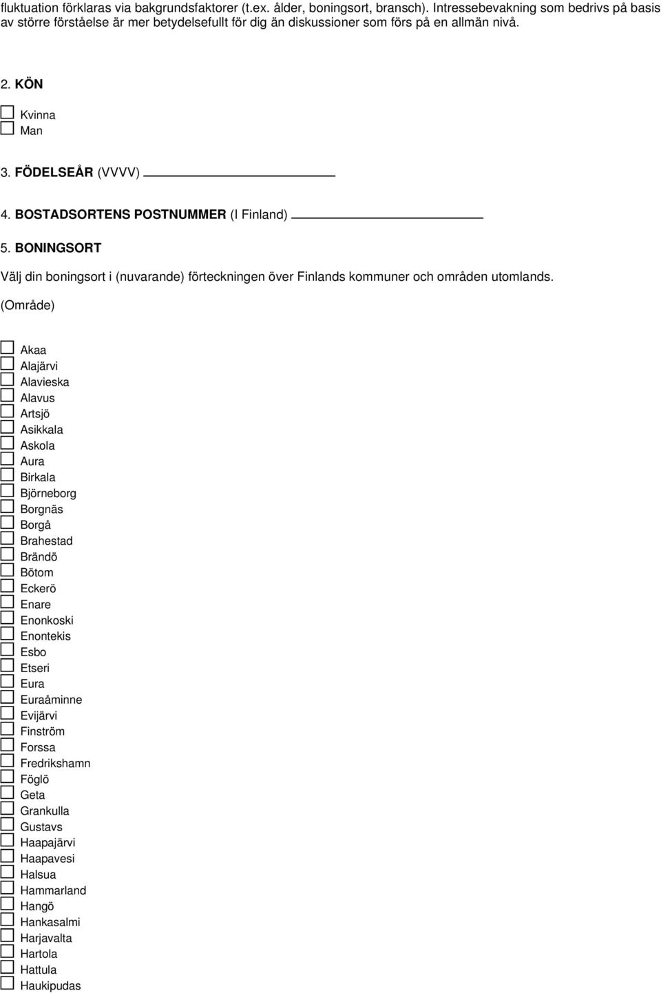 BOSTADSORTENS POSTNUMMER (I Finland) 5. BONINGSORT Välj din boningsort i (nuvarande) förteckningen över Finlands kommuner och områden utomlands.