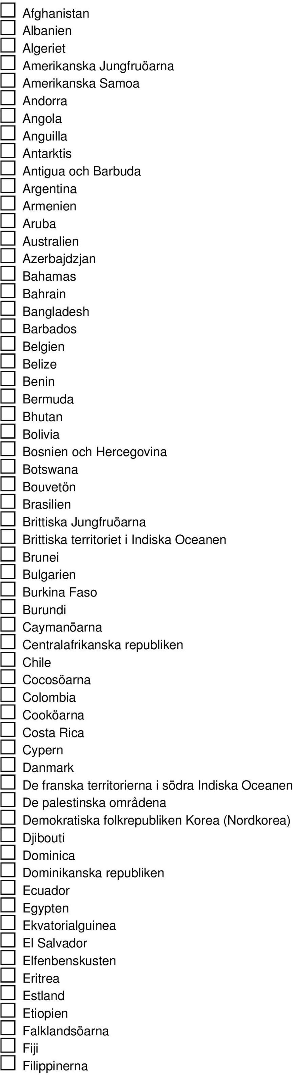 Burkina Faso Burundi Caymanöarna Centralafrikanska republiken Chile Cocosöarna Colombia Cooköarna Costa Rica Cypern Danmark De franska territorierna i södra Indiska Oceanen De palestinska områdena