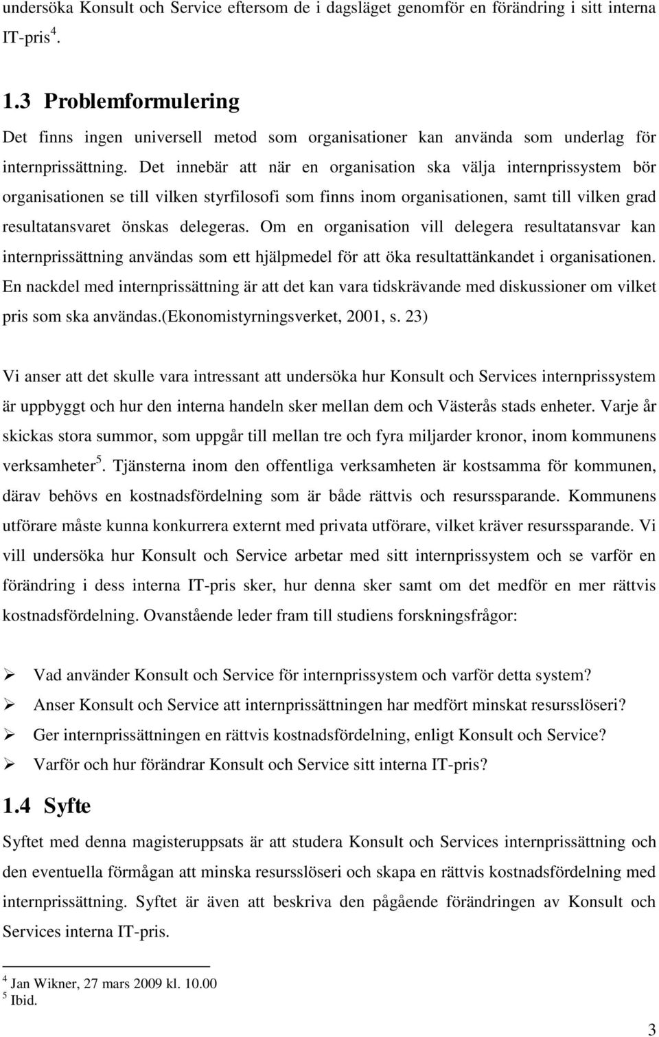 Det innebär att när en organisation ska välja internprissystem bör organisationen se till vilken styrfilosofi som finns inom organisationen, samt till vilken grad resultatansvaret önskas delegeras.