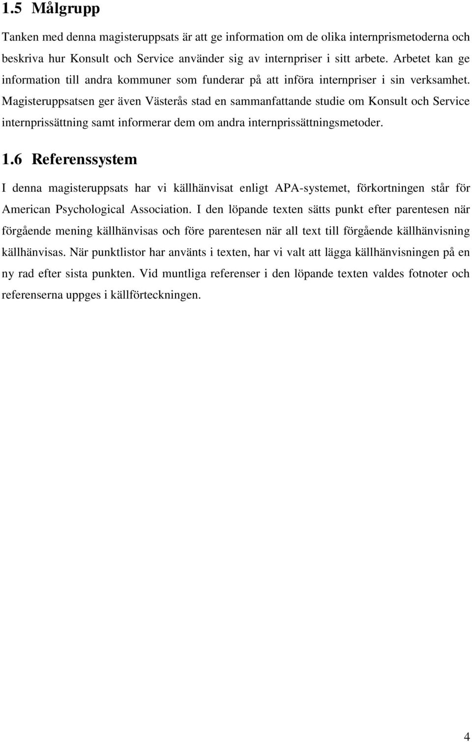 Magisteruppsatsen ger även Västerås stad en sammanfattande studie om Konsult och Service internprissättning samt informerar dem om andra internprissättningsmetoder. 1.