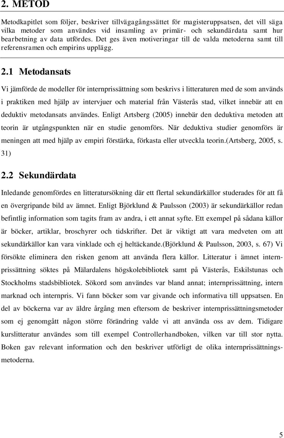 1 Metodansats Vi jämförde de modeller för internprissättning som beskrivs i litteraturen med de som används i praktiken med hjälp av intervjuer och material från Västerås stad, vilket innebär att en