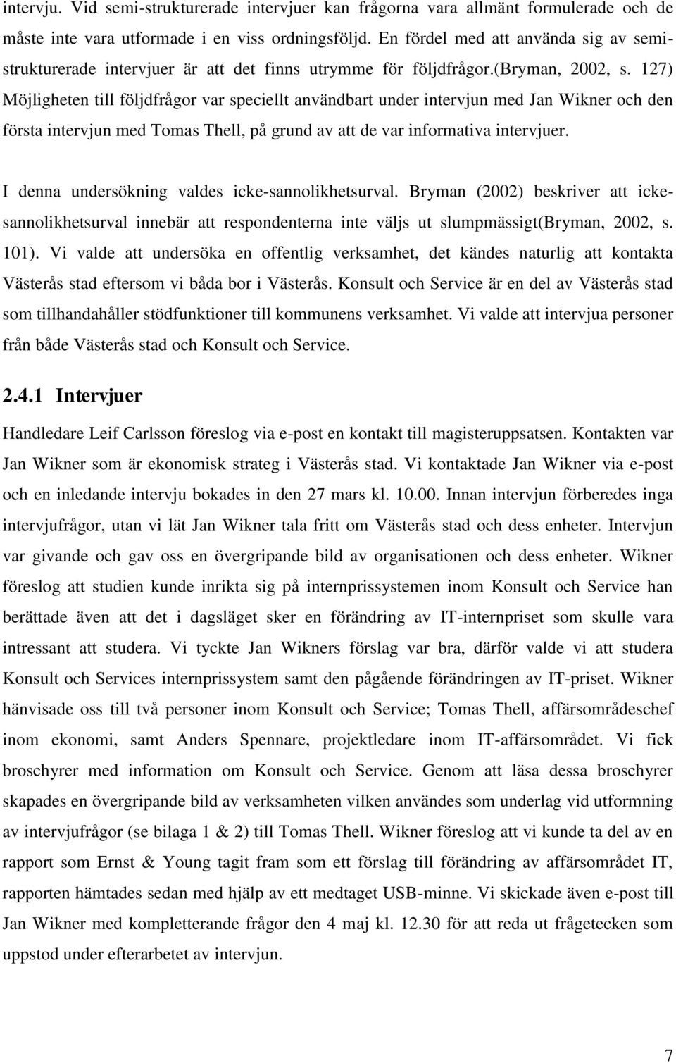 127) Möjligheten till följdfrågor var speciellt användbart under intervjun med Jan Wikner och den första intervjun med Tomas Thell, på grund av att de var informativa intervjuer.