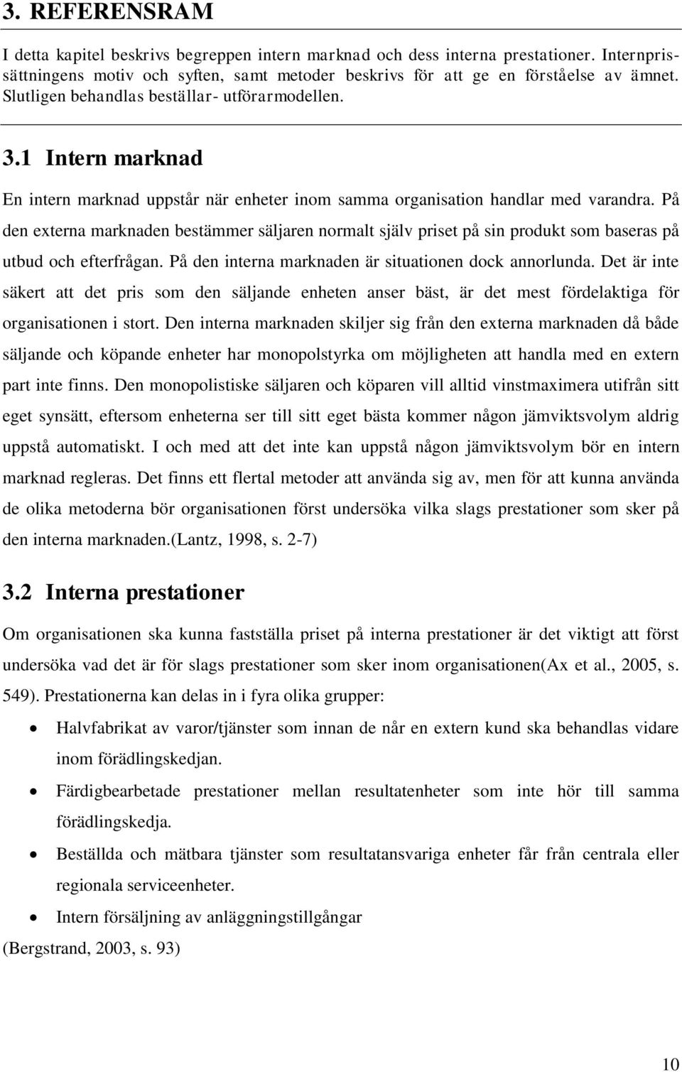 På den externa marknaden bestämmer säljaren normalt själv priset på sin produkt som baseras på utbud och efterfrågan. På den interna marknaden är situationen dock annorlunda.