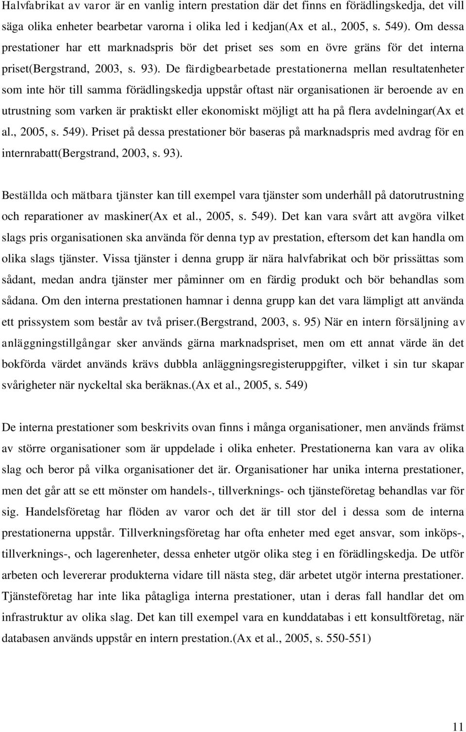 De färdigbearbetade prestationerna mellan resultatenheter som inte hör till samma förädlingskedja uppstår oftast när organisationen är beroende av en utrustning som varken är praktiskt eller